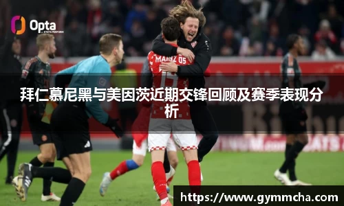 拜仁慕尼黑与美因茨近期交锋回顾及赛季表现分析